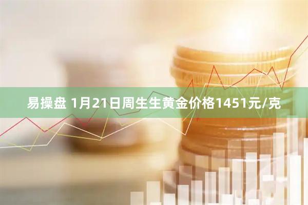 易操盘 1月21日周生生黄金价格1451元/克